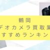 鶴岡のでカメラ買取おすすめ業者９選！高価買取の裏技も伝授します！