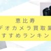 恵比寿のカメラ買取おすすめ業者9選！高額査定を叩き出す裏技も教えます